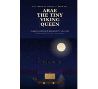 Arae The Tiny Viking Queen: Jungian Analysis & Quantum Perspectives, Creating Magic Through Consciousness (Crown of Flames)