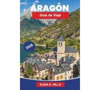 ARAGON Guía de viaje 2026: Explora pueblos medievales, paisajes pirenaicos, monasterios históricos, gastronomía local y consejos prácticos para tu viaje por España