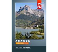 ARAGON REISEFÜHRER 2026: Entdecken Sie versteckte Schätze, historische Sehenswürdigkeiten, Reisetipps und unvergessliche Urlaubserlebnisse