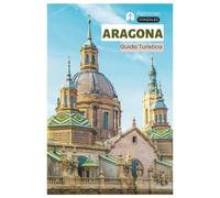 Aragona Guida Turistica: Attrazioni, Saragozza, Huesca, Teruel, itinerari panoramici, gastronomia, vino, attività all'aperto, festival e itinerary