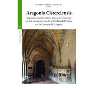 Aragonia Cisterciensis. Arquitectura, Espacio y Música En Los monasterios Cisterciences De La Corona de Aragón: Espacio, arquitectura, música y ... de Aragón (Estudios Históricos La Olmeda)