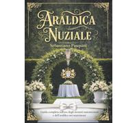Araldica nuziale. Guida completa sull'uso degli stemmi matrimoniali e dell'araldica nei matrimoni