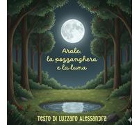 Arale, la pozzanghera e la luna.: Una storia in rima per affrontare il tema bullismo con i più piccoli