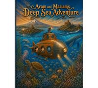Aram and Mariam’s Deep Sea Adventure: An Illustrated Children's Adventure Under the Ocean, Through Science, and the Wonders of Armenia