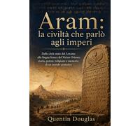 Aram: la civiltà che parlò agli imperi: Dalle città-stato del Levante alla lingua franca del Vicino Oriente