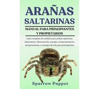 ARAÑAS SALTARINAS: Guía completa de cuidado para arañas saltarinas: alojamiento, alimentación, manejo, comportamiento, temperamento y consejos de cría para principiantes