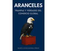 Aranceles: Trampas y verdades del comercio global