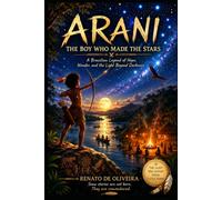 Arani: The Boy Who Made the Stars: A Brazilian Legend of Hope, Wonder, and the Light Beyond Darkness