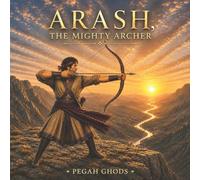 Arash, the Mighty Archer: A Legendary Tale of Courage, Hope, and Honor (Persian Traditions, Culture & Legends for Kids)