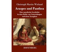 Araspes und Panthea: Eine moralische Geschichte in einer Reihe von Unterredungen nach dem Xenophon
