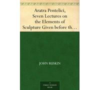 Aratra Pentelici, Seven Lectures on the Elements of Sculpture
