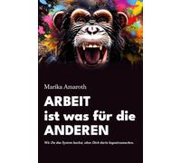 Arbeit ist was für die Anderen: Wie Du das System hackst, ohne Dich kaputtzumachen.