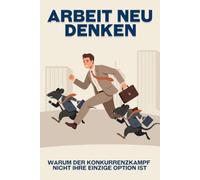 Arbeit neu denken: Warum der Konkurrenzkampf nicht Ihre einzige Option ist (Entfliehen Sie dem Hamsterrad)