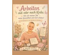 Arbeiten mit oder nach Krebs: Wie ich meinen Job, meine Gesundheit und mich schütze! (Wenn Krebs das Leben berührt)