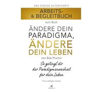 Arbeits- & Begleitbuch zum Buch Ändere dein Paradigma, Ändere dein Leben: so gelingt dir der Paradigmenwechsel für dein Leben
