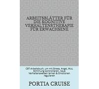 ARBEITSBLÄTTER FÜR DIE KOGNITIVE VERHALTENSTHERAPIE FÜR ERWACHSENE: CBT-Arbeitsbuch, um mit Stress, Angst, Wut, Stimmung kontrollieren, neue Verhaltensweisen lernen & Emotionen regulieren
