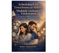 Arbeitsbuch für Erwachsene mit ADHS: Multiple exekutive Funktionen: Ein täglicher 30-Minuten-Leitfaden für Zeitmanagement, Aufgabeninitiierung und erfolgreiches Arbeiten