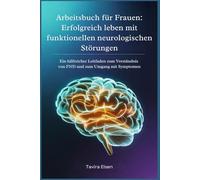 Arbeitsbuch für Frauen: Erfolgreich leben mit funktionellen neurologischen Störungen: Ein hilfreicher Leitfaden zum Verständnis von FND und zum Umgang mit Symptomen