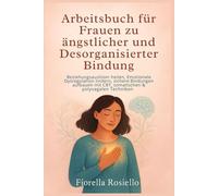 Arbeitsbuch für Frauen zu ängstlicher und Desorganisierter Bindung: Beziehungsauslöser heilen, Emotionale Dysregulation lindern, sichere Bindungen aufbauen mit CBT somatischen & polyvagalen Techniken
