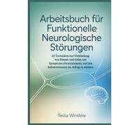 Arbeitsbuch für funktionelle neurologische Störungen: 30 Techniken zur Verbindung von Körper und Geist, um Symptome abzutrainieren und das Selbstvertrauen im Alltag zu stärken