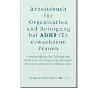 Arbeitsbuch für Organisation und Reinigung bei ADHS für erwachsene Frauen: Verwandeln Sie Ihr Zuhause mit einfachen Entrümpelungsstrategien, Routinen und einem ruhigen Geist