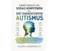 ARBEITSBUCH FÜR SOZIALE KOMPETENZEN BEI SPÄT DIAGNOSTIZIERTEM AUTISMUS: Gesprächsleitfäden & Strategien Gegen Soziale Ängste und für Authentische Beziehungen