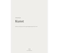 Arbeitsbuch Kunst: Für Reflexion, Richtung und eine eigenständige künstlerische Praxis | Kreatives Workbook für Künstler, Kunststudierende und Atelierarbeit