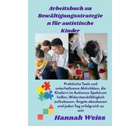 Arbeitsbuch zu Bewältigungsstrategien für autistische Kinder: Praktische Tools und unterhaltsame Aktivitäten, die Kindern im Autismus-Spektrum helfen, ... abzubauen und jeden Tag erfolgreich zu sein