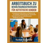 Arbeitsbuch zu Bewältigungsstrategien für autistische Kinder: Unterhaltsame Aktivitäten zur Reduzierung von Ängsten, Verbesserung der emotionalen Kontrolle und für ein selbstbewusstes Navigieren im Al