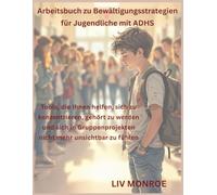 Arbeitsbuch zu Bewältigungsstrategien für Jugendliche mit ADHS: Tools, die Ihnen helfen, sich zu konzentrieren, gehört zu werden und sich in Gruppenprojekten nicht mehr unsichtbar zu fühlen