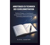 Arbeitsbuch zu Techniken der Schülermotivation: Praktische Übungen zur Entwicklung von Lerngewohnheiten, Verbesserung der Konzentration und Erzielung akademischen Erfolgs