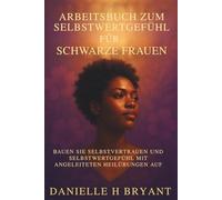 Arbeitsbuch Zum Selbstwertgefühl Für Schwarze Frauen: Bauen Sie Selbstvertrauen und Selbstwertgefühl mit angeleiteten Heilübungen auf