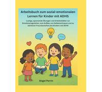 Arbeitsbuch zum sozial-emotionalen Lernen für Kinder mit ADHS: Lustige, spannende Übungen und Arbeitsblätter zur Emotionsregulation, zum Aufbau von Selbstvertrauen und zu stärkeren Freundschaften bei