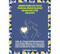 Arbeitsbuch zum Thema ängstliche Bindung für Frauen: Ihre 45-tägige Beziehungsreise zum Durchbruch, um sich von negativen Mustern zu befreien und dauerhafte Liebe zu finden