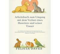 Arbeitsbuch zum Umgang mit dem Verlust eines Haustiers und seiner Trauer: Ein reflektierendes Tagebuch mit tröstenden Routinen und ... eines geliebten Gefährten zu bewältigen