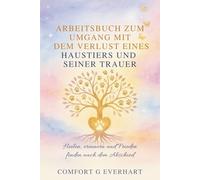 Arbeitsbuch Zum Umgang Mit Dem Verlust Eines Haustiers Und Seiner Trauer: Heilen, erinnern und Frieden finden nach dem Abschied