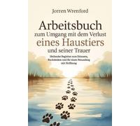 Arbeitsbuch zum Umgang mit dem Verlust eines Haustiers und seiner Trauer: Heilender Begleiter zum Erinnern, Nachdenken und für einen Neuanfang mit Hoffnung