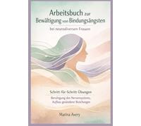 Arbeitsbuch zur Bewältigung von Bindungsängsten bei neurodiversen Frauen: Schritt-für-Schritt-Übungen Beruhigung des Nervensystems, Aufbau gesünderer Beziehungen