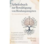 Arbeitsbuch zur Bewältigung von Bindungsängsten für neurodiverse Frauen: Ein praktischer Leitfaden mit Übungen und Anregungen, um Sicherheit ... (Für Menschen mit ADHS und Autismus)