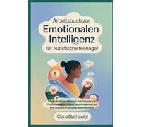 Arbeitsbuch zur emotionalen Intelligenz für autistische Teenager: Schritt für Schritt Übungen zum Umgang mit Überforderung, zur klaren Kommunikation und zum Aufbau von sozialem Selbstvertrauen