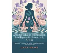 Arbeitsbuch zur emotionalen Intelligenz für Frauen mit ADHS: Tägliche Übungen für Ruhe, Konzentration und Selbstvertrauen