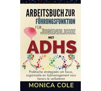 Arbeitsbuch zur Führungsfunktion für Jugendliche mit ADHS: Praktische Strategien zur Verbesserung von Konzentration, Organisation und Zeitmanagement für Teenager