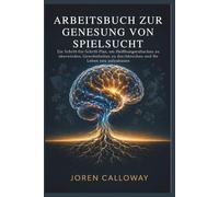 ARBEITSBUCH ZUR GENESUNG VON SPIELSUCHT: Ein Schritt-für-Schritt-Plan, um Heißhungerattacken zu überwinden, Gewohnheiten zu durchbrechen und Ihr Leben neu aufzubauen