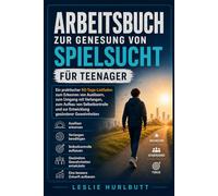 Arbeitsbuch zur Genesung von Spielsucht für Teenager: Ein praktischer 60-Tage-Leitfaden zum Erkennen von Auslösern, zum Umgang mit Verlangen, zum Aufbau von Selbstkontrolle und zur Entwicklung gesünde