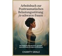 Arbeitsbuch zur komplexen posttraumatischen Belastungsstörung für schwarze Frauen: Heile tiefe Wunden, finde neue Kraft und schaffe dauerhaften Frieden mit Übungen und Affirmationen