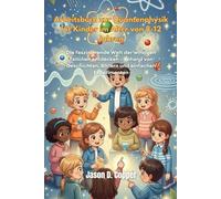 Arbeitsbuch zur Quantenphysik für Kinder im Alter von 8-12 Jahren: Die faszinierende Welt der winzigen Teilchen entdecken - anhand von Geschichten, Bildern und einfachen Experimenten