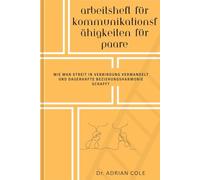 Arbeitsheft Für Kommunikationsfähigkeiten Für Paare: Wie man Streit in Verbindung verwandelt und dauerhafte Beziehungsharmonie schafft