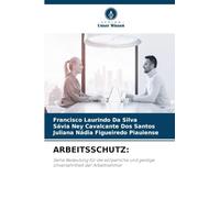 ARBEITSSCHUTZ:: Seine Bedeutung für die körperliche und geistige Unversehrtheit der Arbeitnehmer