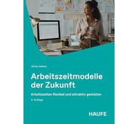Arbeitszeitmodelle der Zukunft: Arbeitszeiten flexibel und attraktiv gestalten