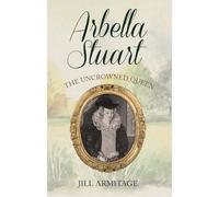 Arbella Stuart: The Uncrowned Queen